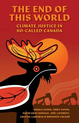 The End of This World: Climate Justice in So-Called Canada - Angele Alook
