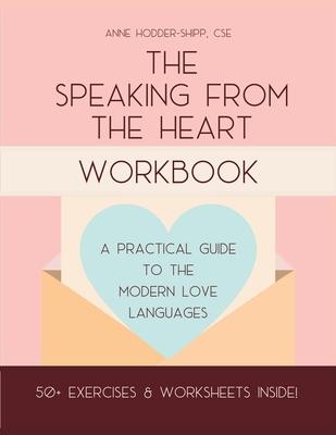 The Speaking from the Heart Workbook: A Practical Guide to the Modern Love Languages - Anne Hodder-shipp