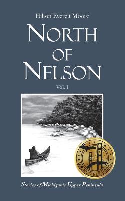 North of Nelson: Stories of Michigan's Upper Peninsula - Volume 1 - Hilton Everett Moore