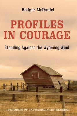 Profiles in Courage: Standing Against the Wyoming Wind - Rodger Mcdaniel