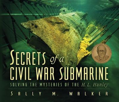 Secrets of a Civil War Submarine: Solving the Mysteries of the H. L. Hunley - Sally M. Walker