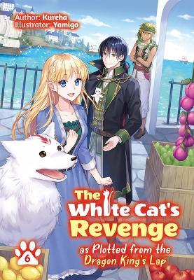 The White Cat's Revenge as Plotted from the Dragon King's Lap: Volume 6 - Kureha