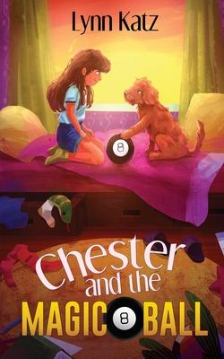 Chester and the Magic 8 Ball - Lynn Katz