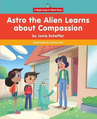 Astro the Alien Learns about Compassion - Janie Scheffer