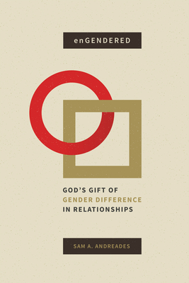 Engendered: God's Gift of Gender Difference in Relationship - Sam A. Andreades