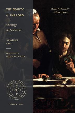 The Beauty of the Lord: Theology as Aesthetics - Jonathan King