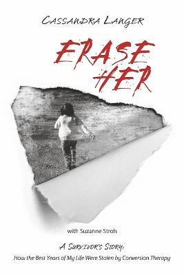 Erase Her: A Survivor's Story: How the Best Years of My Life Were Stolen by Conversion Therapy - Cassandra Langer