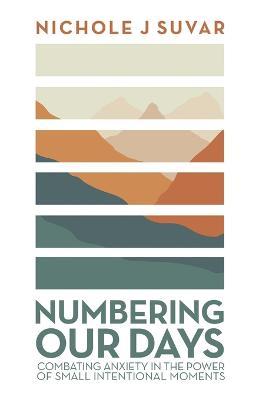 Numbering Our Days: Combating Anxiety in the Power of Small Intentional Moments - Nichole J. Suvar