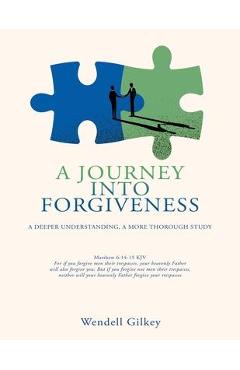 Coperta cărții 'A Journey Into Forgiveness: A Deeper Understanding, a More Thorough Study - Wendell Gilkey'
