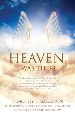 Heaven, I Was There! - Timothy E. Garrison