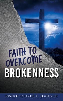 Faith to Overcome Brokenness - Bishop Oliver L. Jones
