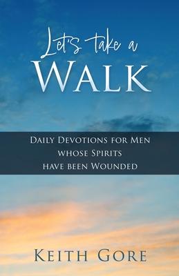 Let's take a Walk: Daily Devotions for Men whose Spirits have been Wounded - Keith Gore