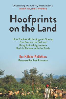 Hoofprints on the Land: How Traditional Herding and Grazing Can Restore the Soil and Bring Animal Agriculture Back in Balance with the Earth - Ilse K�hler-rollefson