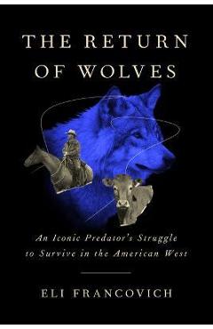 Poza produsului The Return of Wolves: An Iconic Predator's Struggle to Survive in the American West - Eli Francovich