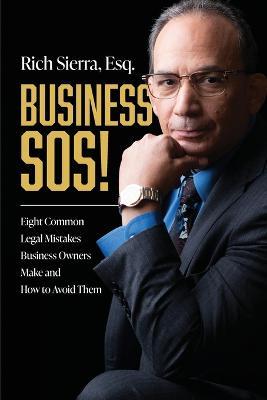 Business SOS!: Eight Common Legal Mistakes Business Owners Make and How to Avoid Them - Rich Sierra