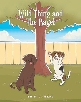 Wild Thing and The Bagel - Erin L. Neal