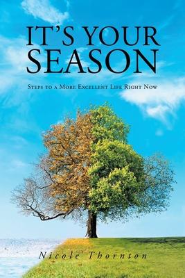 It's Your Season: Steps to a More Excellent Life Right Now - Nicole Thornton