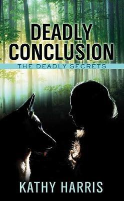 Deadly Conclusion: The Deadly Secrets Series - Kathy Harris