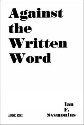 Against the Written Word: Toward a Universal Illiteracy - Ian F. Svenonius