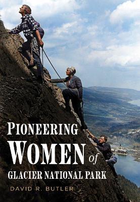 Pioneering Women of Glacier National Park - David R. Butler