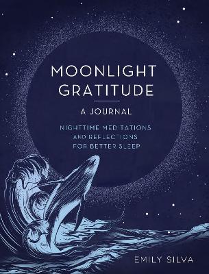 Moonlight Gratitude: A Journal: Nighttime Meditations and Reflections for Better Sleep - Emily Silva