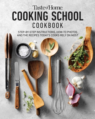 Taste of Home Cooking School Cookbook: Step-By-Step Instructions, How-To Photos and the Recipes Today's Cooks Rely on Most - Taste Of Home