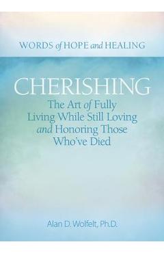 Coperta cărții 'Cherishing: The Art of Fully Living While Still Loving and Honoring Those Who've Died - Alan D. Wolfelt'