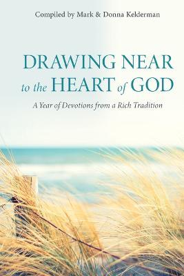 Drawing Near to the Heart of God: A Year of Devotions from a Rich Tradition - Donna Kelderman