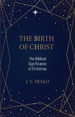 The Birth of Christ: The Biblical Significance of Christmas - John V. Fesko