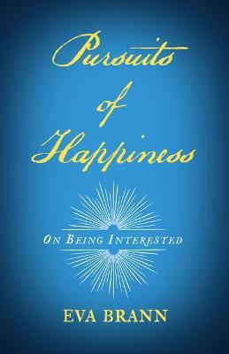 Pursuits of Happiness: On Being Interested - Eva Brann