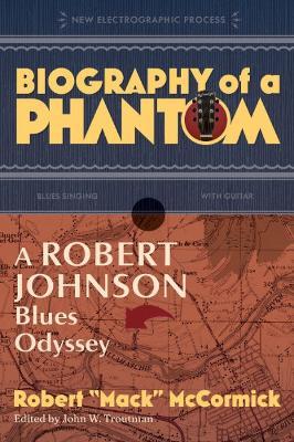 Biography of a Phantom: A Robert Johnson Blues Odyssey - Robert Mack Mccormick