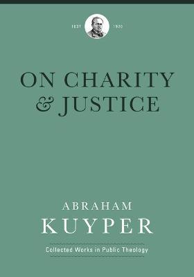 On Charity and Justice - Abraham Kuyper