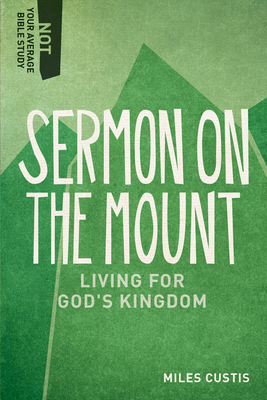 Sermon on the Mount: Living for God's Kingdom - Miles Custis