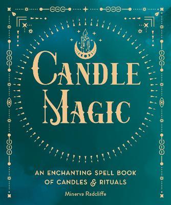 Candle Magic: An Enchanting Spell Book of Candles and Rituals - Minerva Radcliffe