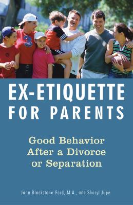Ex-Etiquette for Parents: Good Behavior After a Divorce or Separation - Jann Blackstone-ford