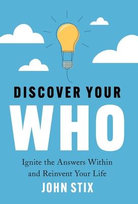 Discover Your WHO: Ignite the Answers Within and Reinvent Your Life - John Stix