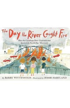The Day the River Caught Fire: How the Cuyahoga River Exploded and Ignited the Earth Day Movement - Barry Wittenstein