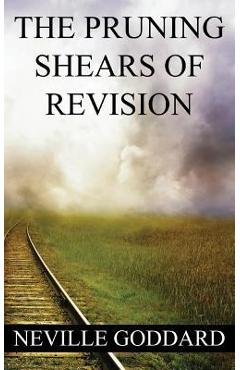 Poza produsului Neville Goddard: The Pruning Shears of Revision (create new possibilities that change your future) - Neville Goddard