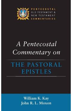 A Pentecostal Commentary on the Pastoral Epistles - William K. Kay