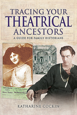 Tracing Your Theatrical Ancestors: A Guide for Family Historians - Katharine M. Cockin