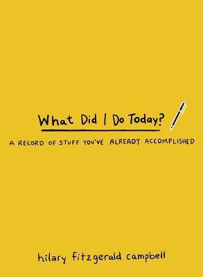 What Did I Do Today?: A Record of Stuff You've Already Accomplished - Hilary Fitzgerald Campbell