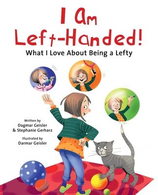 I Am Left-Handed!: What I Love about Being a Lefty - Dagmar Geisler