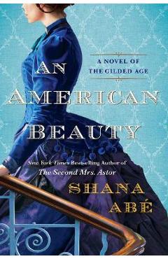 Poza produsului An American Beauty: A Novel of the Gilded Age Inspired by the True Story of Arabella Huntington Who Became the Richest Woman in the Countr - Shana Abe