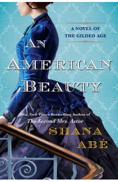 An American Beauty: A Novel of the Gilded Age Inspired by the True Story of Arabella Huntington Who Became the Richest Woman in the Countr - Shana Abe