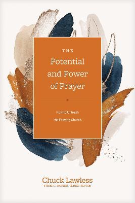 The Potential and Power of Prayer: How to Unleash the Praying Church - Chuck Lawless
