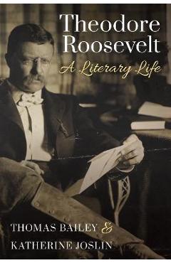 Coperta cărții 'Theodore Roosevelt: A Literary Life - Thomas C. Bailey'