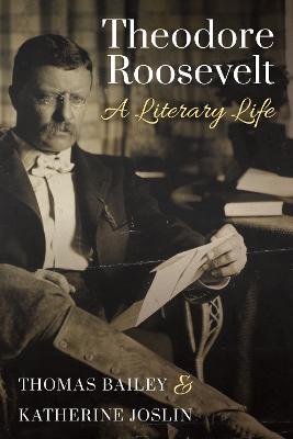 Theodore Roosevelt: A Literary Life - Thomas C. Bailey