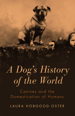 A Dog's History of the World: Canines and the Domestication of Humans - Laura Hobgood-oster