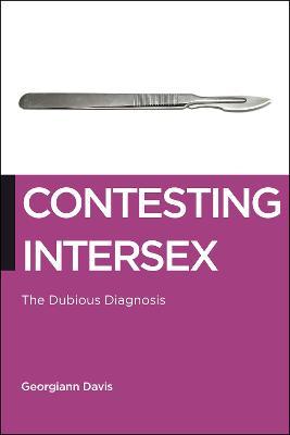 Contesting Intersex: The Dubious Diagnosis - Georgiann Davis