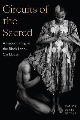 Circuits of the Sacred: A Faggotology in the Black Latinx Caribbean - Carlos Ulises Decena